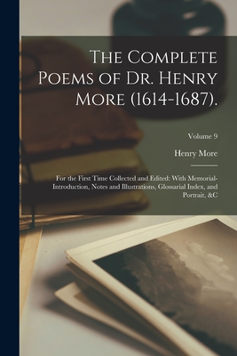 The Complete Poems of Dr. Henry More (1614-1687).: For the First Time Collected and Edited: With Memorial-Introduction, Notes and Illustrations, Glossarial Index, and Portrait, &c; Volume 9 - More, Henry