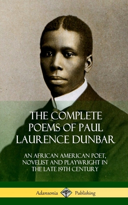 The Complete Poems of Paul Laurence Dunbar: An African American Poet, Novelist and Playwright in the Late 19th Century (Hardcover) - Dunbar, Paul Laurence