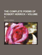 The Complete Poems of Robert Herrick; Volume 1