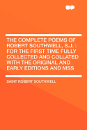 The Complete Poems of Robert Southwell, S.J.: For the First Time Fully Collected and Collated with the Original and Early Editions and Mss