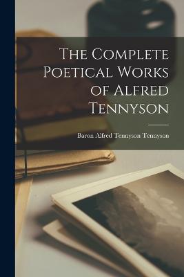 The Complete Poetical Works of Alfred Tennyson - Tennyson, Baron Alfred Tennyson