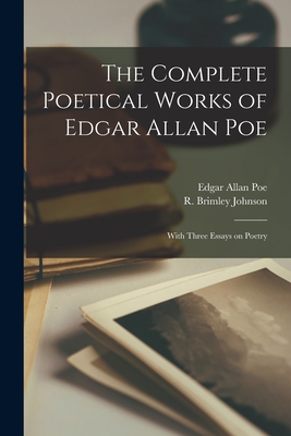 The Complete Poetical Works of Edgar Allan Poe [microform]: With Three Essays on Poetry - Poe, Edgar Allan 1809-1849, and Johnson, R Brimley (Reginald Brimley) (Creator)