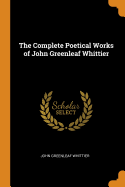 The Complete Poetical Works of John Greenleaf Whittier