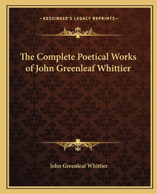 The Complete Poetical Works of John Greenleaf Whittier - Whittier, John Greenleaf