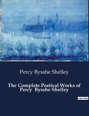 The Complete Poetical Works of Percy Bysshe Shelley - Shelley, Percy Bysshe