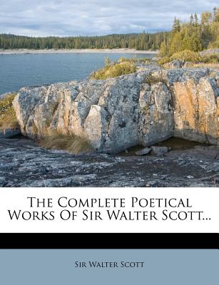 The Complete Poetical Works of Sir Walter Scott... - Scott, Walter, Sir, and Scott, Sir Walter