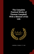 The Complete Poetical Works of Thomas Campbell, With a Memoir of his Life