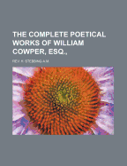 The Complete Poetical Works of William Cowper, Esq.,