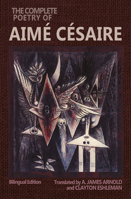 The Complete Poetry of Aim Csaire: Bilingual Edition - Csaire, Aim, and Eshleman, Clayton (Translated by), and Arnold, A James (Translated by)