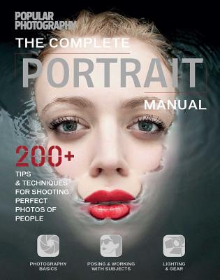 The Complete Portrait Manual (Popular Photography): 200+ Tips and Techniques for Shooting Perfect Photos of People - The Editors of Popular Photography