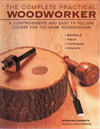 The Complete Practical Woodworker: A Comprehensive and Easy-To-Follow Course for the Home Woodworker