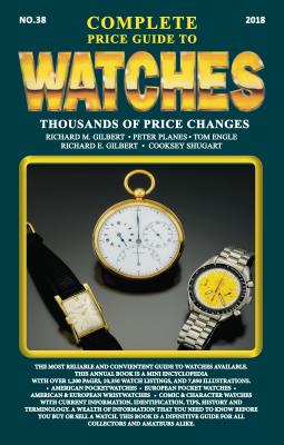 The Complete Price Guide to Watches 2018 - Gilbert, Richard M, and Engle, Tom
