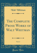 The Complete Prose Works of Walt Whitman, Vol. 2 (Classic Reprint)