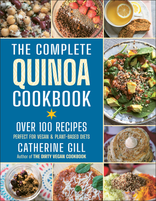 The Complete Quinoa Cookbook: Over 100 Recipes - Perfect for Vegan & Plant-Based Diets - Gill, Catherine