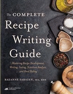 The Complete Recipe Writing Guide: Mastering Recipe Development, Writing, Testing, Nutrition Analysis, and Food Styling