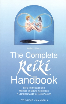 The Complete Reiki Handbook: Basic Introduction and Methods of Natural Application: A Complete Guide for Reiki Practice - Lubeck, Walter