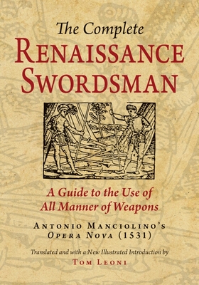 The Complete Renaissance Swordsman: Antonio Manciolino's Opera Nova (1531) - Leoni, Tom (Translated by)