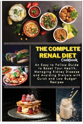 The Complete Renal Diet Cookbook: An Easy to Follow Guide to Boost Your Health, Managing Kidney Disease and Avoiding Dialysis with Quick and Low Budget Recipes - Stevens, Edward