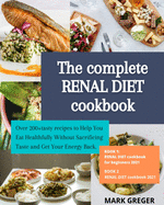 The complete RENAL DIET cookbook: Over 200+ tasty recipes to Help You Eat Healthfully Without Sacrificing Taste and Get Your Energy Back.