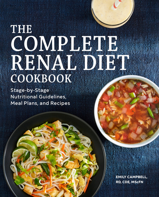 The Complete Renal Diet Cookbook: Stage-By-Stage Nutritional Guidelines, Meal Plans, and Recipes - Campbell, Emily