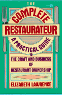 The Complete Restaurateur: A Practical Guide to the Craft and Business of Restaurant Ownership - Lawrence, Elizabeth