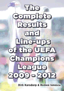 The Complete Results and Line-ups of the UEFA Champions League 2009-2012 - Karsdorp, Dirk, and Ionescu, Romeo, and Robinson, Michael (Editor)