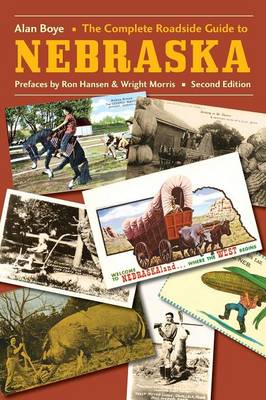 The Complete Roadside Guide to Nebraska - Boye, Alan, Bs, Ma, and Hansen, Ron (Preface by), and Morris, Wright (Preface by)