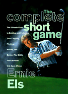 The Complete Short Game: The Ultimate Guide to Building and Perfecting Your Chipping, Pitching, Putting, and Bunker Play