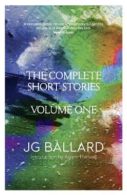 The Complete Short Stories: Volume 1 - Ballard, J. G., and Thirlwell, Adam (Introduction by)