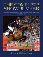 The Complete Show Jumper: A training manual for successful showjumping at all levels