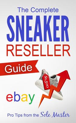 The Complete Sneaker Reseller Guide - Masterson, Sole