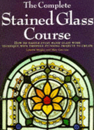 The Complete Stained Glass Course: A Guide to Decorative Glasswork