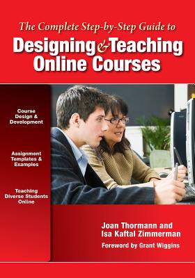 The Complete Step-By-Step Guide to Designing and Teaching Online Courses - Thormann, Joan, and Zimmerman, Isa Kaftal