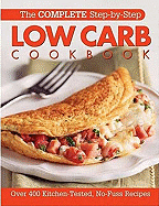 The Complete Step-By-Step Low Carb Cookbook: Over 500 Recipes for Any Low Carb Plan