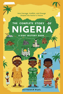 The Complete Story of NIGERIA: A Kids' History Book: How Courage, Conflict, and Change Shaped the Nation's Future