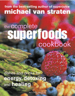 The Complete Superfoods Cookbook: Dishes and Drinks for Energy, Detoxing and Healing - Straten, Michael van
