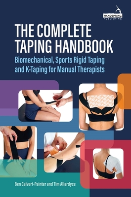 The Complete Taping Handbook: Biomechanical, Sports Rigid Taping and K-Taping for Manual Therapists - Calvert-Painter, Ben, and Allardyce, Tim