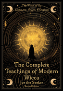 The Complete Teachings of Modern Wicca For the Seeker