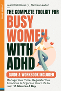 The Complete Toolkit For Busy Women With ADHD: Manage Your Time, Regulate Your Emotions & Organise Your Life In Just 10 Minutes A Day