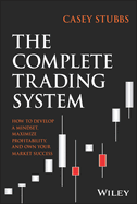 The Complete Trading System: How to Develop a Mindset, Maximize Profitability, and Own Your Market Success