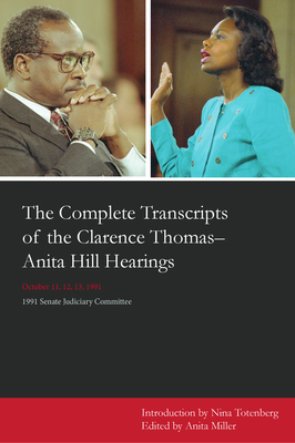 The Complete Transcripts of the Clarence Thomas - Anita Hill Hearings: October 11, 12, 13, 1991 - Totenberg, Nina (Introduction by), and Miller, Anita, PH.D. (Editor)