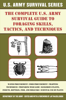 The Complete U.S. Army Survival Guide to Foraging Skills, Tactics, and Techniques - Department of the Army, and McCullough, Jay (Editor)