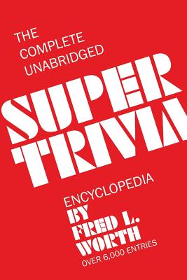 The Complete Unabridged Super Trivia Encyclopedia - Worth, Fred L
