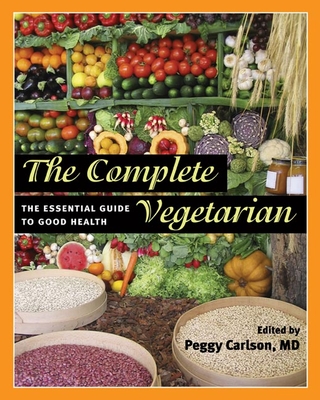 The Complete Vegetarian: The Essential Guide to Good Health - Carlson, Peggy (Contributions by), and Anderson, John (Contributions by), and Aronson, Dina (Contributions by)