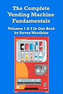 The Complete Vending Machine Fundamentals: Volumes 1 & 2 In One Book