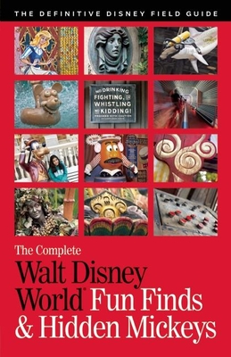 The Complete Walt Disney World Fun Finds & Hidden Mickeys: The Definitive Disney Field Guide - Neal, Julie, and Neal, Mike