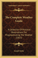 The Complete Weather Guide: A Collection of Practical Observations for Prognosticating the Weather (1813)