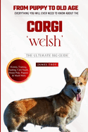 The Complete Welsh Corgi Handbook: Choosing a puppy, Grooming, Health, Diet, House Training, Socializing, Care In Old Age And Training And So Much