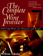 The Complete Wine Investor: Collecting Wines for Pleasure and Profit - Sokolin, William (Introduction by), and Philbin, Tom, and Philbin, Thomas