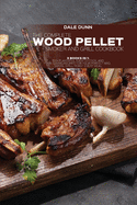 The Complete Wood Pellet Smoker and Grill Cookbook: 3 Books in 1: 150+ Flavorful, Easy-to-Cook, and Time-Saving Recipes For Your Perfect BBQ. Smoke, Grill, Roast Every Meal